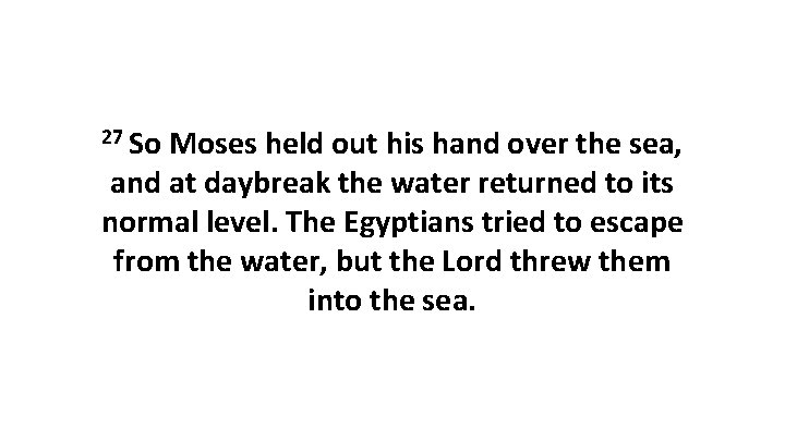 27 So Moses held out his hand over the sea, and at daybreak the