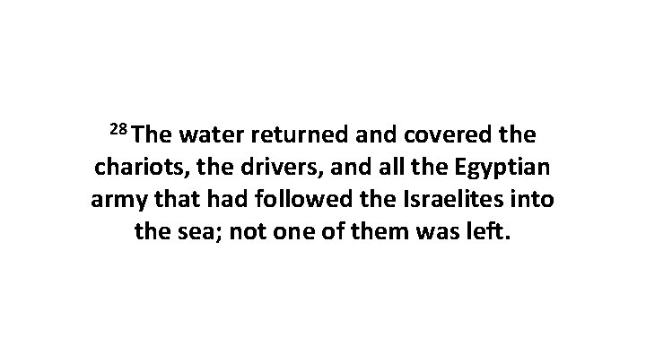 28 The water returned and covered the chariots, the drivers, and all the Egyptian