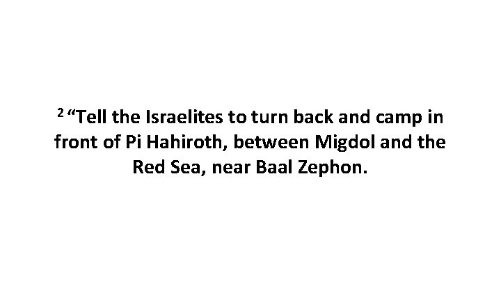 2 “Tell the Israelites to turn back and camp in front of Pi Hahiroth,