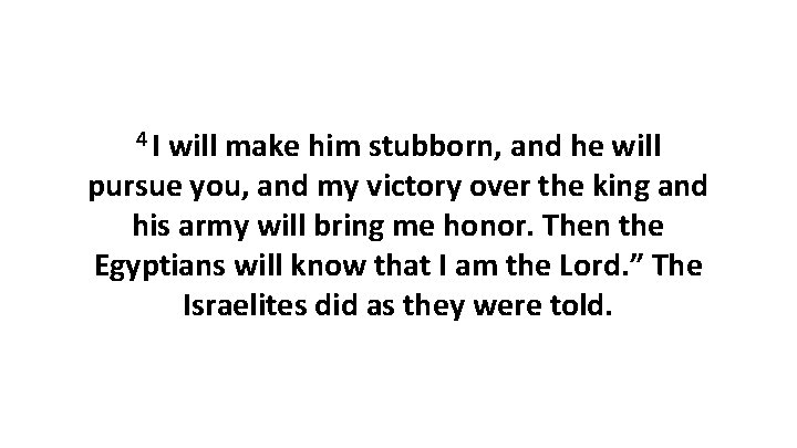 4 I will make him stubborn, and he will pursue you, and my victory