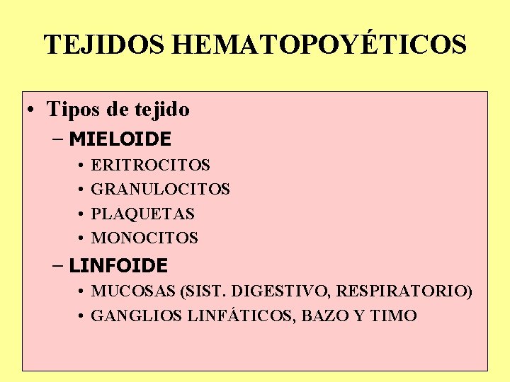 TEJIDOS HEMATOPOYÉTICOS • Tipos de tejido – MIELOIDE • • ERITROCITOS GRANULOCITOS PLAQUETAS MONOCITOS TEJIDOS HEMATOPOYÉTICOS • Tipos de tejido – MIELOIDE • • ERITROCITOS GRANULOCITOS PLAQUETAS MONOCITOS