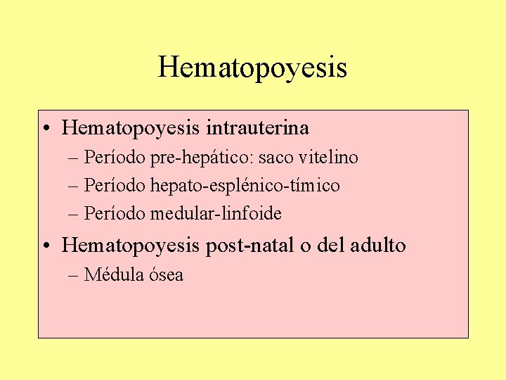 Hematopoyesis • Hematopoyesis intrauterina – Período pre-hepático: saco vitelino – Período hepato-esplénico-tímico – Período Hematopoyesis • Hematopoyesis intrauterina – Período pre-hepático: saco vitelino – Período hepato-esplénico-tímico – Período