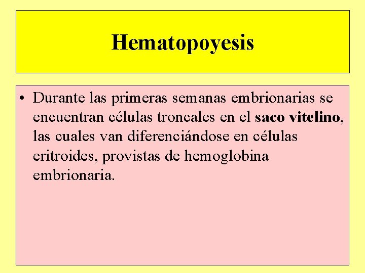 Hematopoyesis • Durante las primeras semanas embrionarias se encuentran células troncales en el saco Hematopoyesis • Durante las primeras semanas embrionarias se encuentran células troncales en el saco