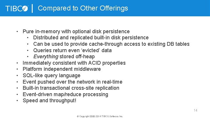Compared to Other Offerings • Pure in-memory with optional disk persistence • Distributed and