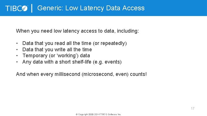 Generic: Low Latency Data Access When you need low latency access to data, including: