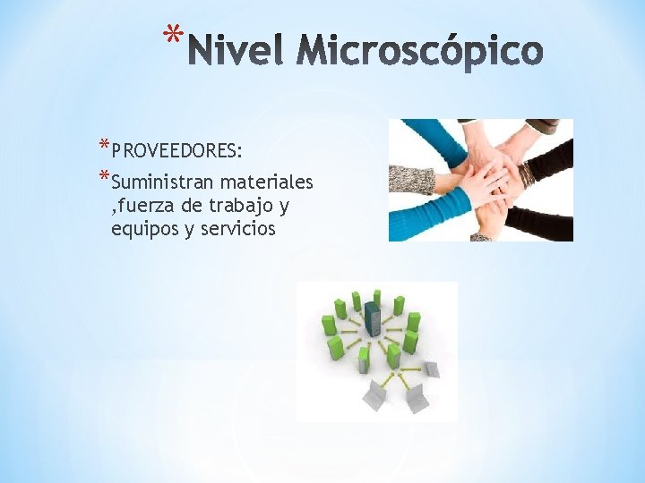 * *PROVEEDORES: *Suministran materiales , fuerza de trabajo y equipos y servicios 