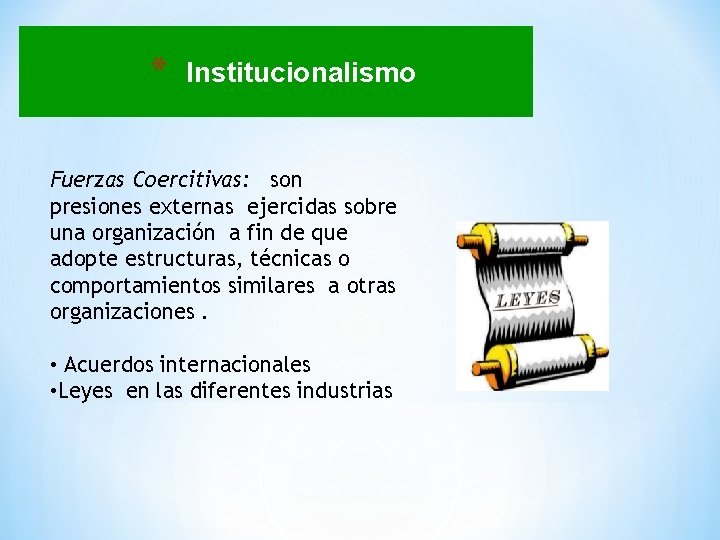 * Institucionalismo Fuerzas Coercitivas: son presiones externas ejercidas sobre una organización a fin de