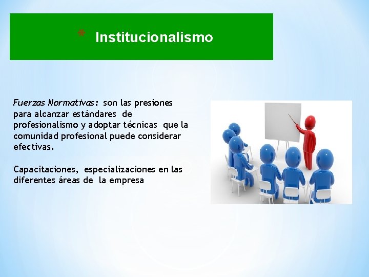 * Institucionalismo Fuerzas Normativas: son las presiones para alcanzar estándares de profesionalismo y adoptar