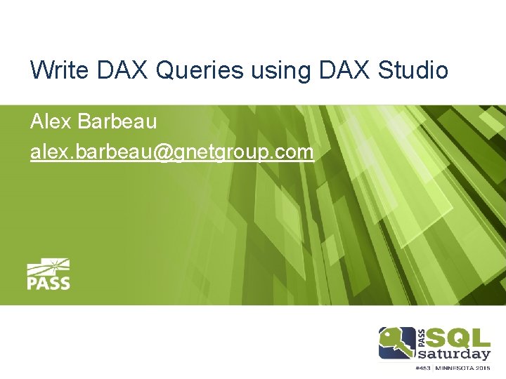 Write DAX Queries using DAX Studio Alex Barbeau alex. barbeau@gnetgroup. com 