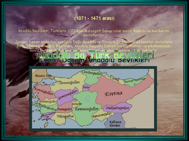 (1071 - 1471 arası) Anadolu Beylikleri, Türklerin 1071’deki Malazgirt Savaşı’ndan sonra Anadolu’da kurdukları devletlerdir.
