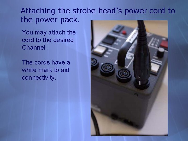 Attaching the strobe head’s power cord to the power pack. You may attach the