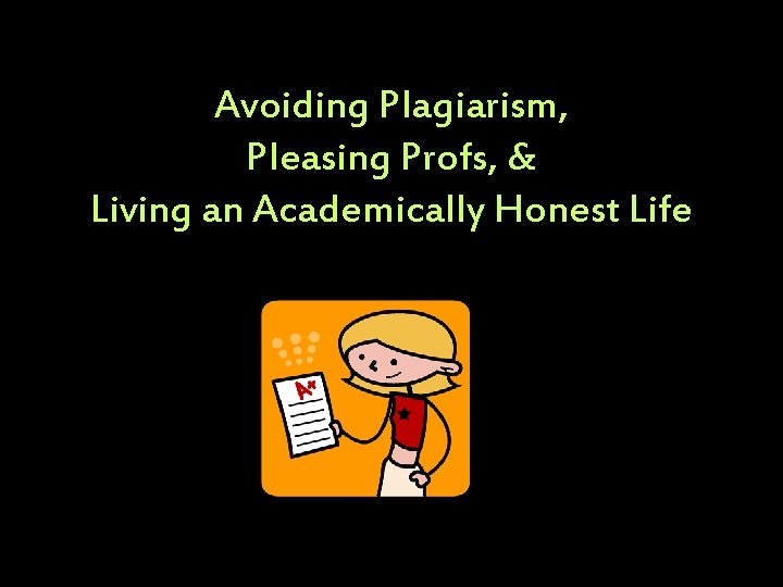 Avoiding Plagiarism, Pleasing Profs, & Living an Academically Honest Life 