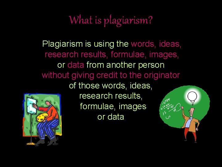 What is plagiarism? Plagiarism is using the words, ideas, research results, formulae, images, or