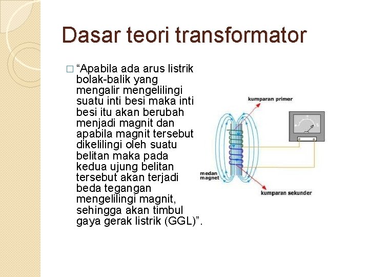 Dasar teori transformator � “Apabila ada arus listrik bolak-balik yang mengalir mengelilingi suatu inti