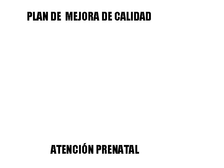 PLAN DE MEJORA DE CALIDAD ATENCIÓN PRENATAL 