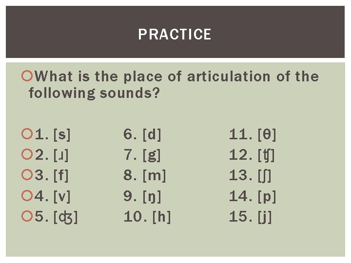 PRACTICE What is the place of articulation of the following sounds? 1. 2. 3.