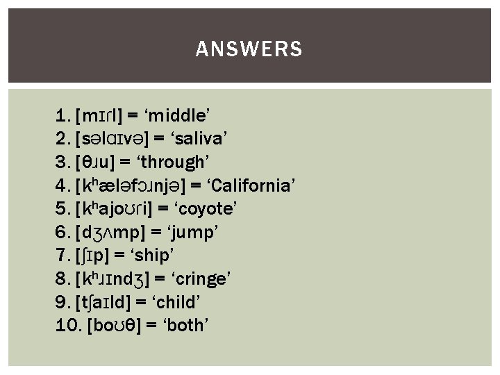 ANSWERS 1. [mɪɾl] = ‘middle’ 2. [səlɑɪvə] = ‘saliva’ 3. [θɹu] = ‘through’ 4.