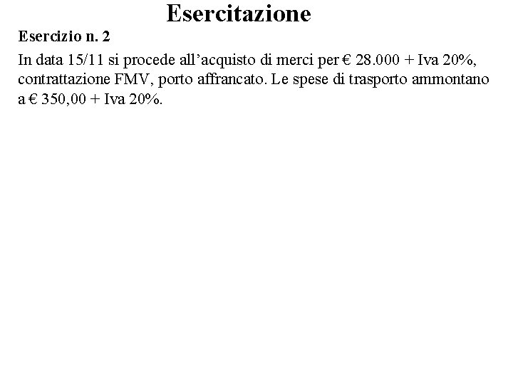 Esercitazione Esercizio n. 2 In data 15/11 si procede all’acquisto di merci per €