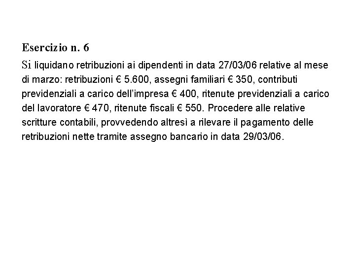 Esercizio n. 6 Si liquidano retribuzioni ai dipendenti in data 27/03/06 relative al mese