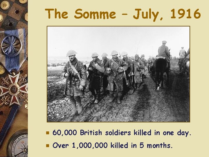 The Somme – July, 1916 e 60, 000 British soldiers killed in one day.