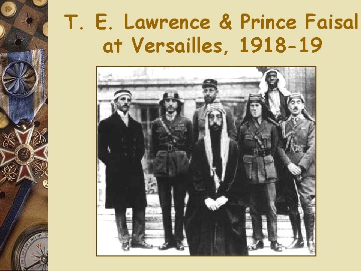 T. E. Lawrence & Prince Faisal at Versailles, 1918 -19 