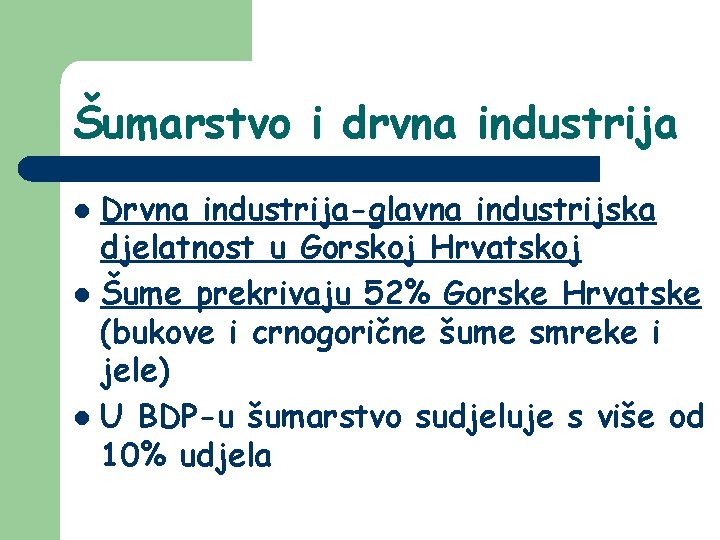 Šumarstvo i drvna industrija Drvna industrija-glavna industrijska djelatnost u Gorskoj Hrvatskoj l Šume prekrivaju