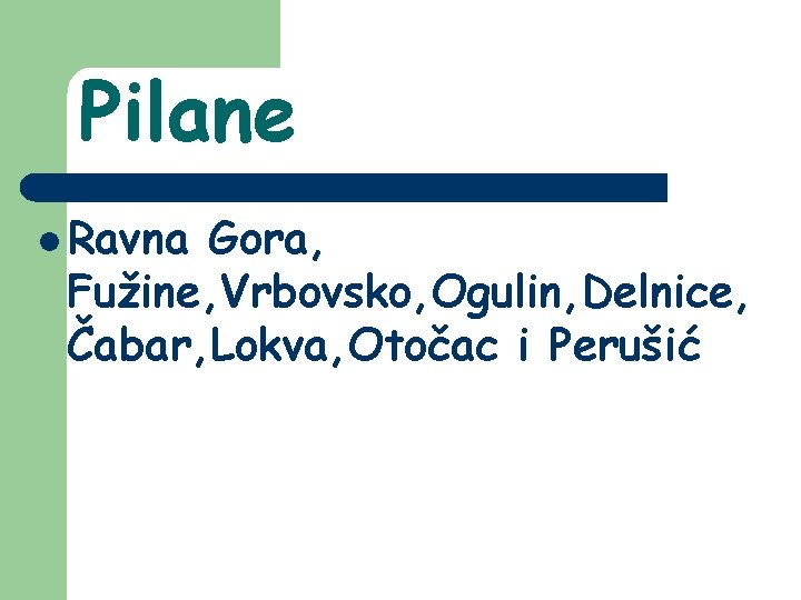 Pilane l Ravna Gora, Fužine, Vrbovsko, Ogulin, Delnice, Čabar, Lokva, Otočac i Perušić 