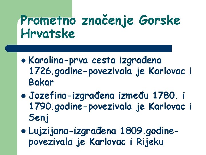 Prometno značenje Gorske Hrvatske Karolina-prva cesta izgrađena 1726. godine-povezivala je Karlovac i Bakar l