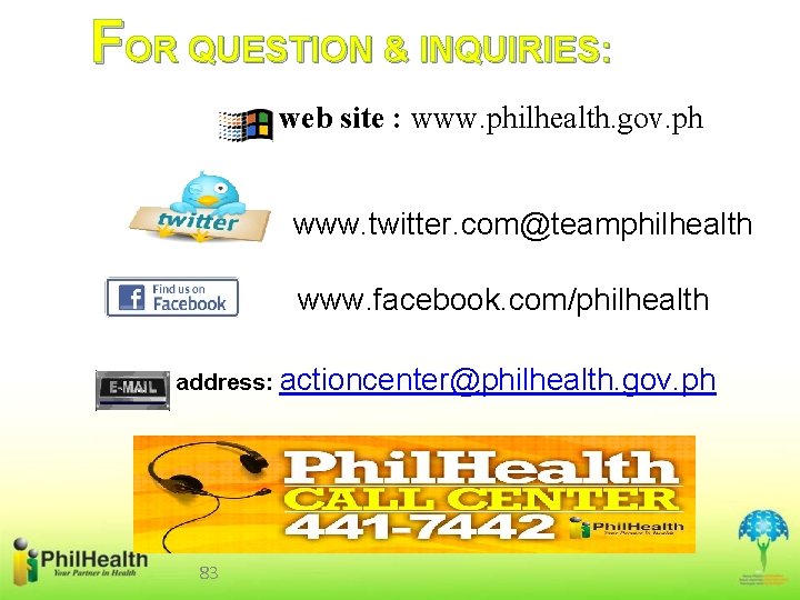 FOR QUESTION & INQUIRIES: web site : www. philhealth. gov. ph www. twitter. com@teamphilhealth