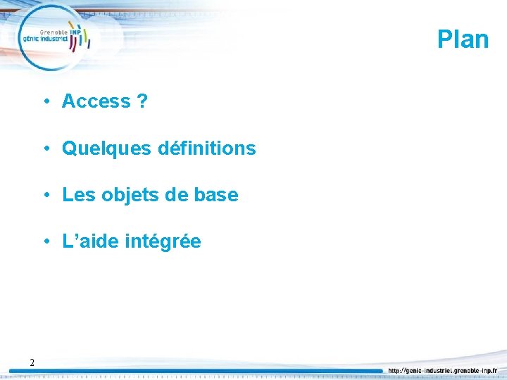 Plan • Access ? • Quelques définitions • Les objets de base • L’aide