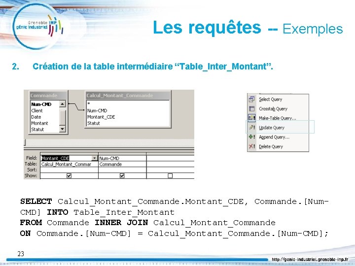 Les requêtes -- Exemples 2. Création de la table intermédiaire “Table_Inter_Montant”. SELECT Calcul_Montant_Commande. Montant_CDE,