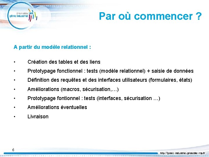 Par où commencer ? A partir du modèle relationnel : • Création des tables