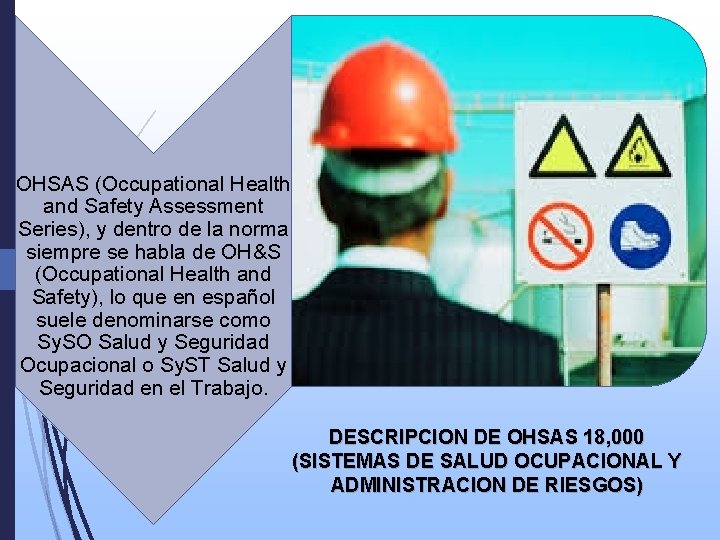 OHSAS (Occupational Health and Safety Assessment Series), y dentro de la norma siempre se