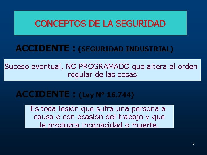 CONCEPTOS DE LA SEGURIDAD ACCIDENTE : (SEGURIDAD INDUSTRIAL) Suceso eventual, NO PROGRAMADO que altera