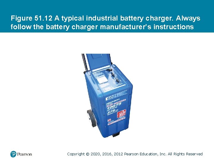 Figure 51. 12 A typical industrial battery charger. Always follow the battery charger manufacturer’s