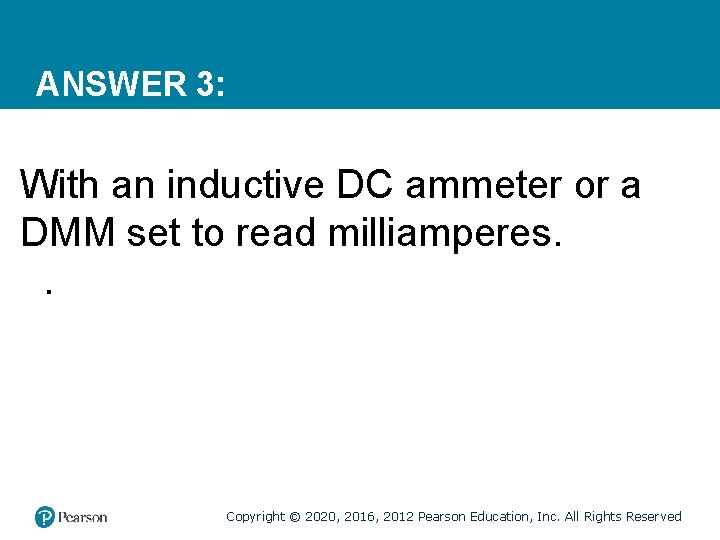 ANSWER 3: With an inductive DC ammeter or a DMM set to read milliamperes.