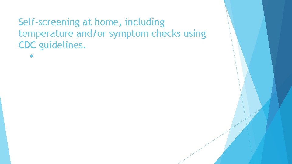 Self-screening at home, including temperature and/or symptom checks using CDC guidelines. 