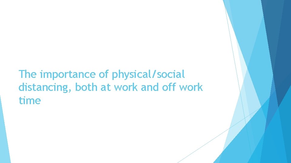 The importance of physical/social distancing, both at work and off work time 