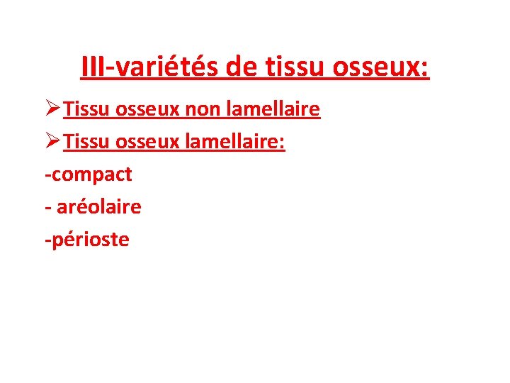 III-variétés de tissu osseux: ØTissu osseux non lamellaire ØTissu osseux lamellaire: -compact - aréolaire