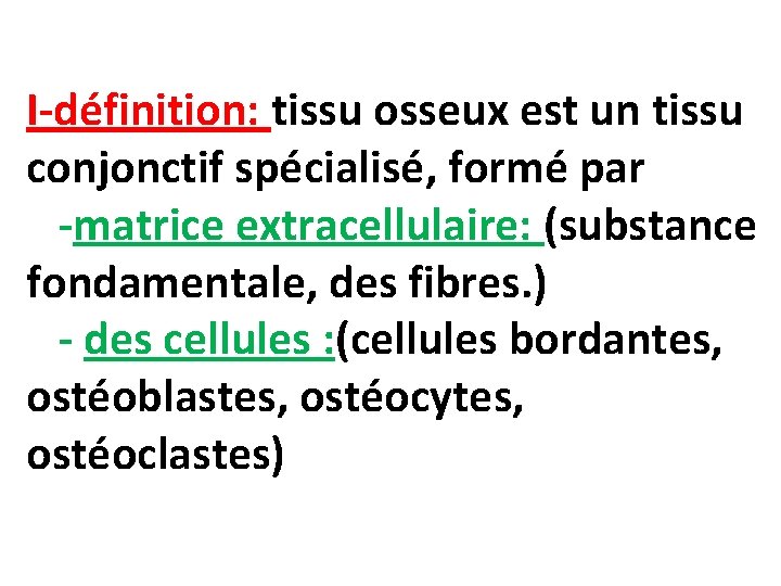 I-définition: tissu osseux est un tissu conjonctif spécialisé, formé par -matrice extracellulaire: (substance fondamentale,