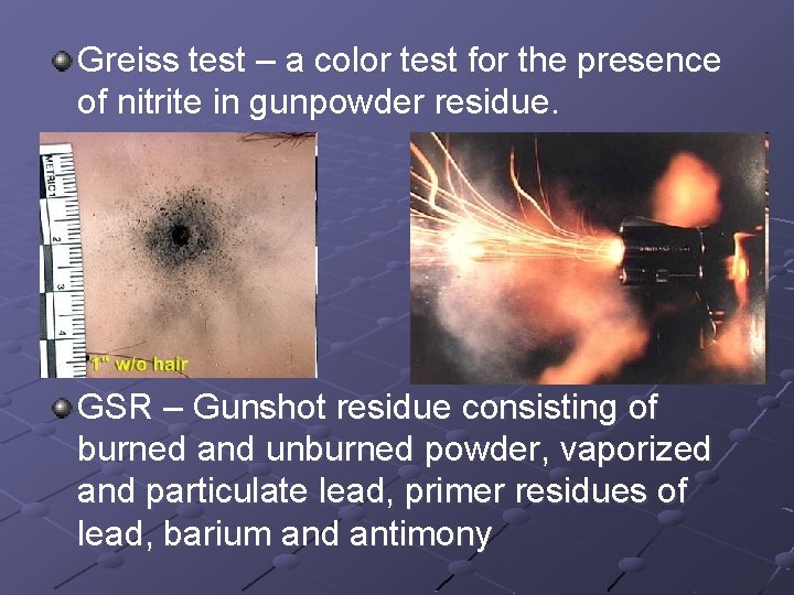 Greiss test – a color test for the presence of nitrite in gunpowder residue.