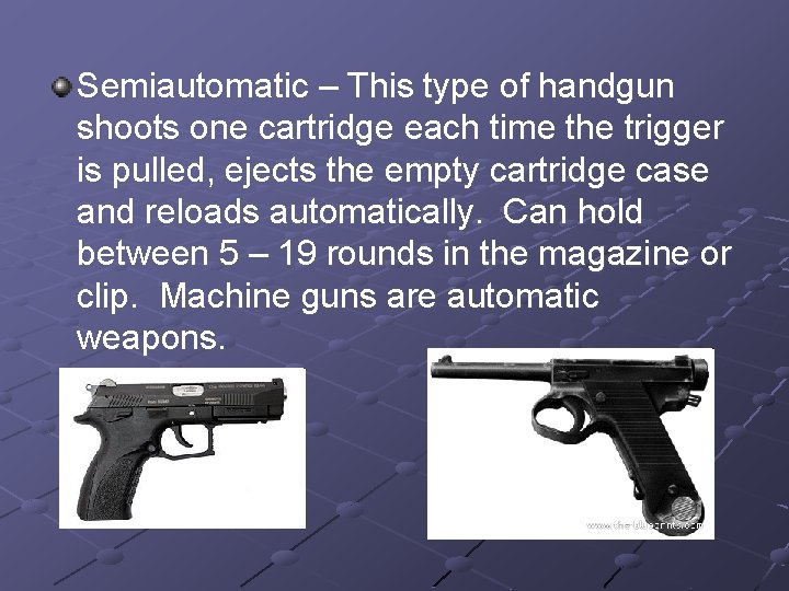 Semiautomatic – This type of handgun shoots one cartridge each time the trigger is