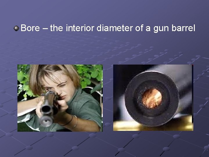 Bore – the interior diameter of a gun barrel 