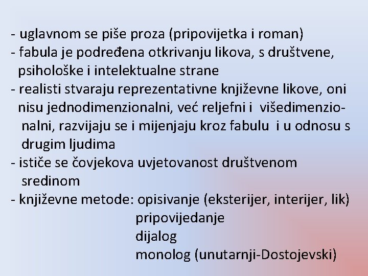 - uglavnom se piše proza (pripovijetka i roman) - fabula je podređena otkrivanju likova,