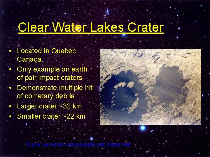 Clear Water Lakes Crater • Located in Quebec, Canada. • Only example on earth