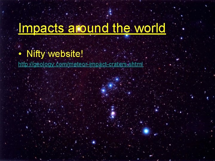 Impacts around the world • Nifty website! http: //geology. com/meteor-impact-craters. shtml 