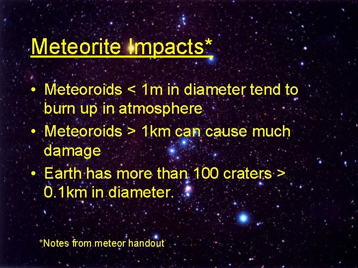 Meteorite Impacts* • Meteoroids < 1 m in diameter tend to burn up in