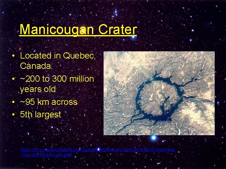 Manicougan Crater • Located in Quebec, Canada. • ~200 to 300 million years old