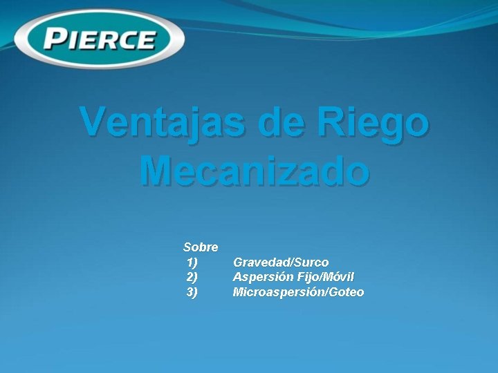 Ventajas de Riego Mecanizado Sobre 1) 2) 3) Gravedad/Surco Aspersión Fijo/Móvil Microaspersión/Goteo 