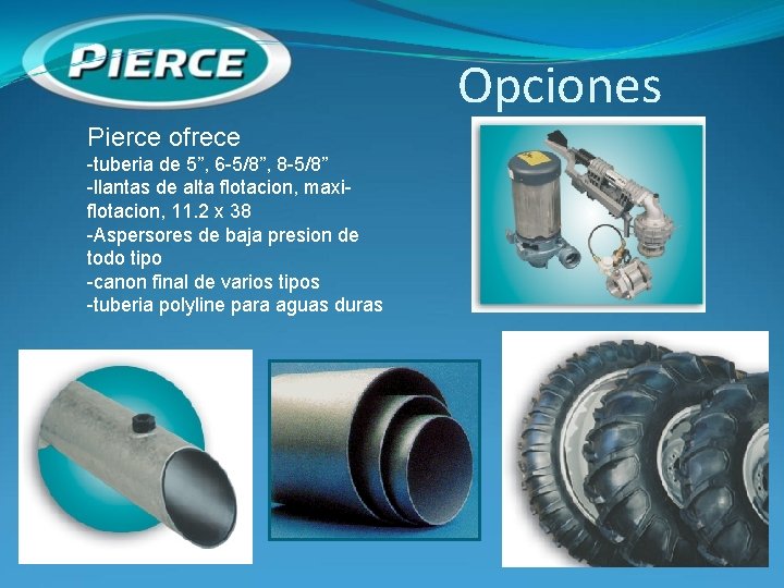 Opciones Pierce ofrece -tuberia de 5”, 6 -5/8”, 8 -5/8” -llantas de alta flotacion,